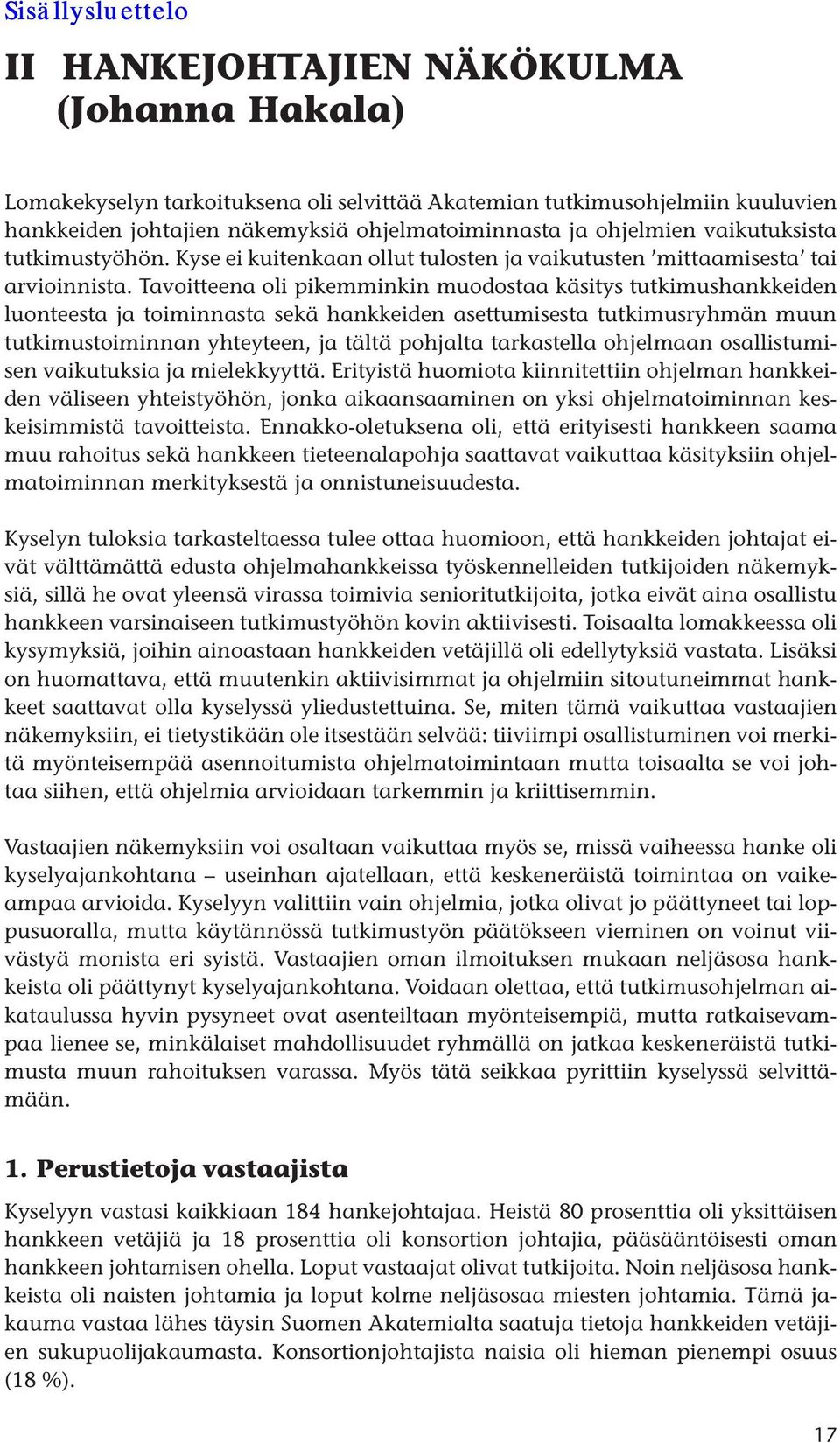 Tavoitteena oli pikemminkin muodostaa käsitys tutkimushankkeiden luonteesta ja toiminnasta sekä hankkeiden asettumisesta tutkimusryhmän muun tutkimustoiminnan yhteyteen, ja tältä pohjalta tarkastella