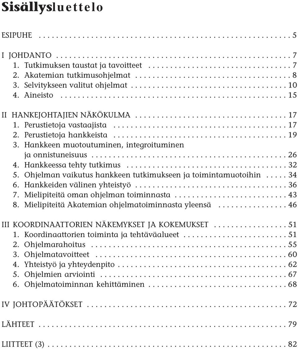 .................................. 17 1. Perustietoja vastaajista........................................ 17 2. Perustietoja hankkeista........................................ 19 3.