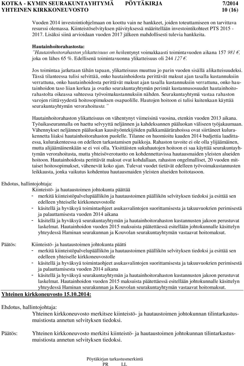 Hautainhoitorahastosta: Hautainhoitorahaston ylikatteisuus on heikentynyt voimakkaasti toimintavuoden aikana 157 981, joka on lähes 65 %. Edellisenä toimintavuonna ylikatteisuus oli 244 127.