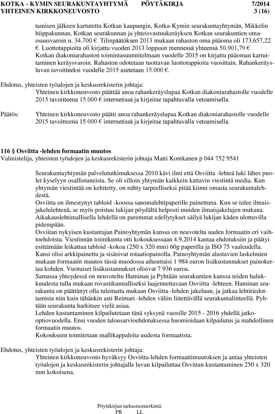 Kotkan diakoniarahaston toimintasuunnitelmaan vuodelle 2015 on kirjattu pääoman kartuttaminen keräysvaroin. Rahaston odotetaan tuottavan luottotappioita vuosittain.