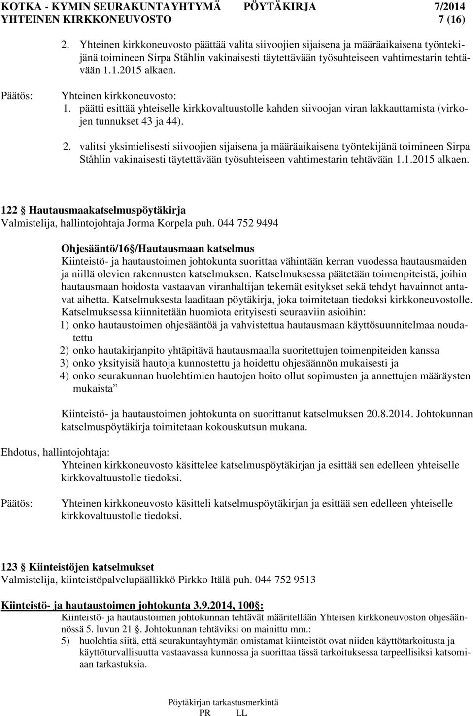 Yhteinen kirkkoneuvosto: 1. päätti esittää yhteiselle kirkkovaltuustolle kahden siivoojan viran lakkauttamista (virkojen tunnukset 43 ja 44). 2.