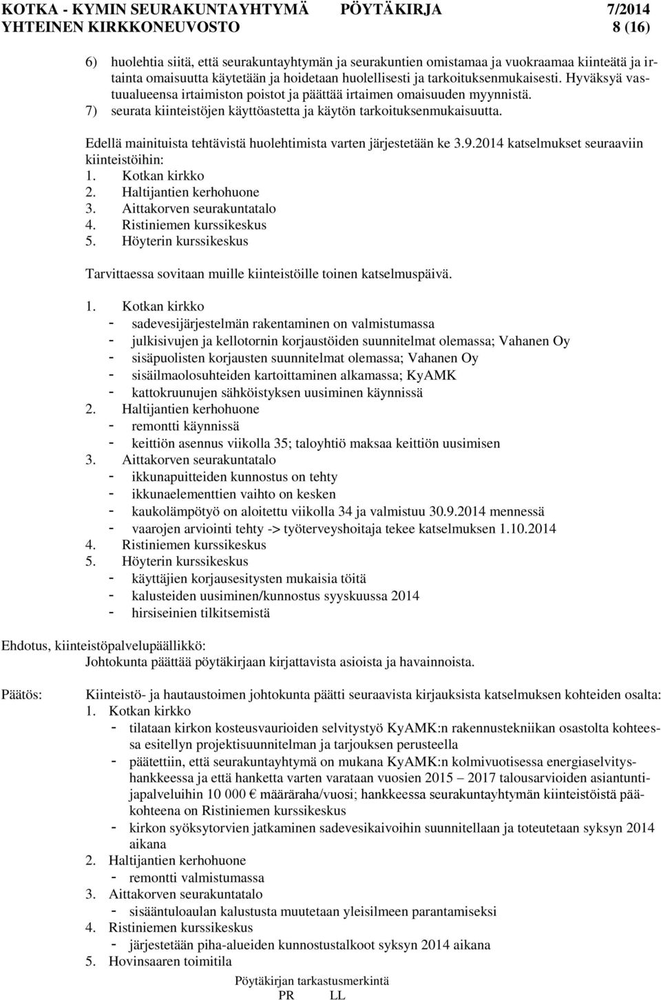 Edellä mainituista tehtävistä huolehtimista varten järjestetään ke 3.9.2014 katselmukset seuraaviin kiinteistöihin: 1. Kotkan kirkko 2. Haltijantien kerhohuone 3. Aittakorven seurakuntatalo 4.