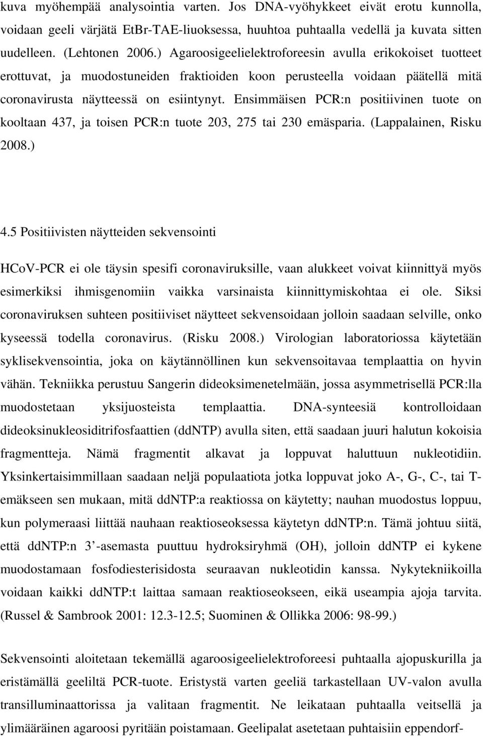 Ensimmäisen PCR:n positiivinen tuote on kooltaan 437, ja toisen PCR:n tuote 203, 275 tai 230 emäsparia. (Lappalainen, Risku 2008.) 4.