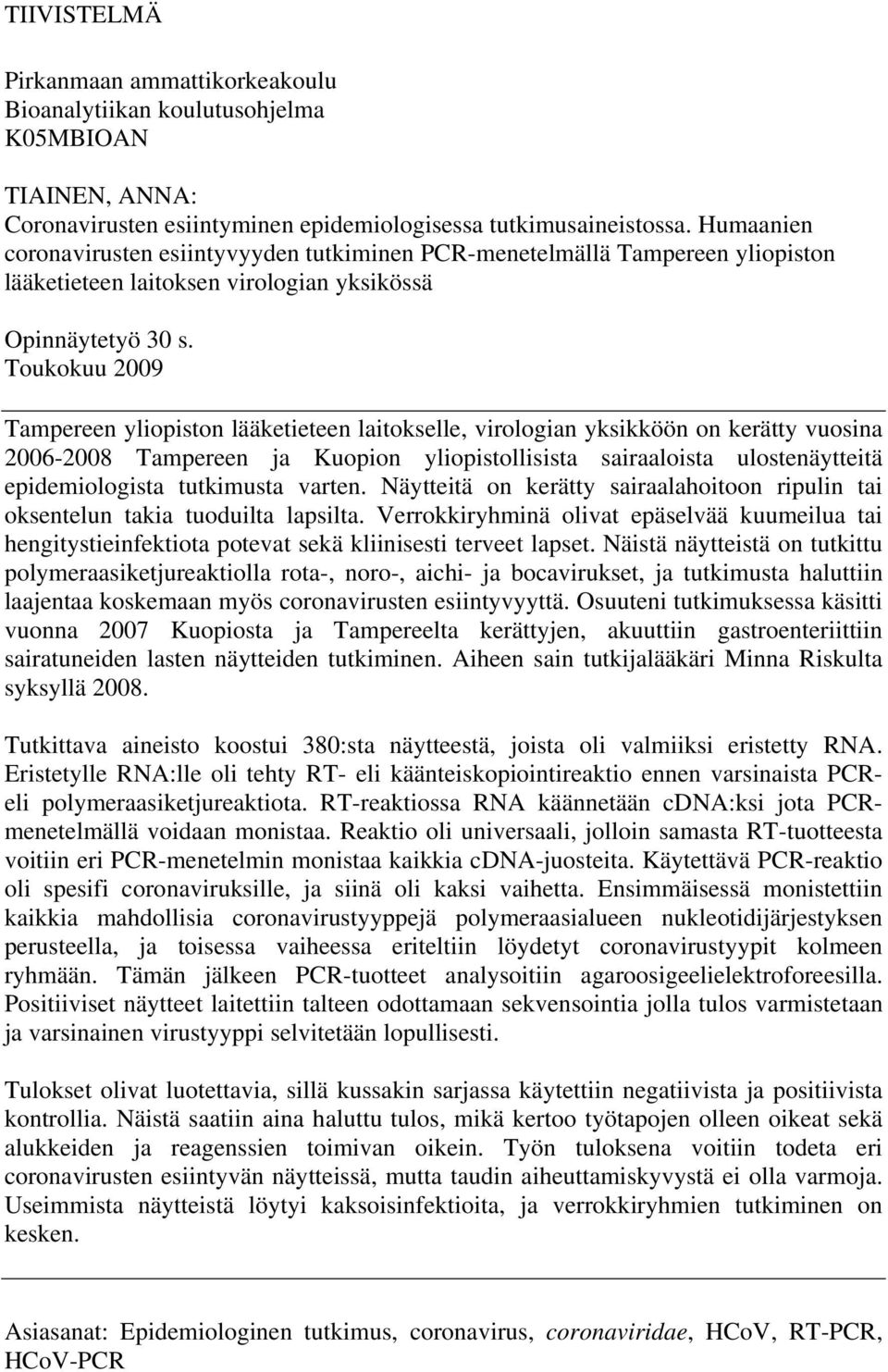 Toukokuu 2009 Tampereen yliopiston lääketieteen laitokselle, virologian yksikköön on kerätty vuosina 2006-2008 Tampereen ja Kuopion yliopistollisista sairaaloista ulostenäytteitä epidemiologista