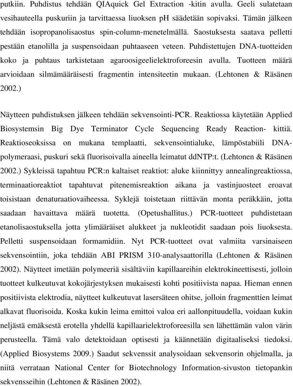 Puhdistettujen DNA-tuotteiden koko ja puhtaus tarkistetaan agaroosigeelielektroforeesin avulla. Tuotteen määrä arvioidaan silmämääräisesti fragmentin intensiteetin mukaan. (Lehtonen & Räsänen 2002.