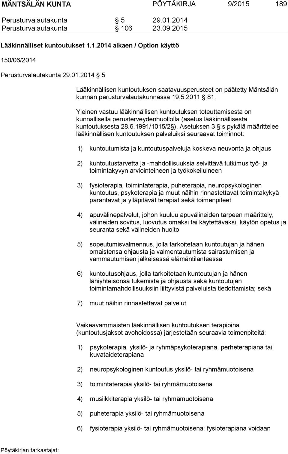 Yleinen vastuu lääkinnällisen kuntoutuksen toteuttamisesta on kunnallisella perusterveydenhuollolla (asetus lääkinnällisestä kuntoutuksesta 28.6.1991/1015/2 ).