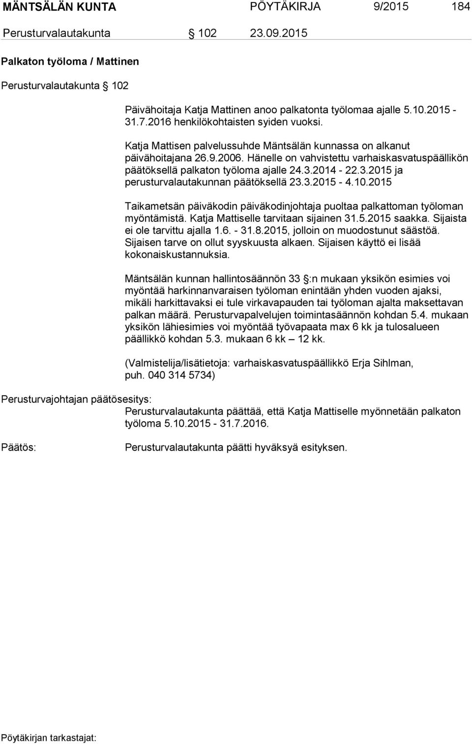 Hänelle on vahvistettu varhaiskasvatuspäällikön päätöksellä palkaton työloma ajalle 24.3.2014-22.3.2015 ja perusturvalautakunnan päätöksellä 23.3.2015-4.10.