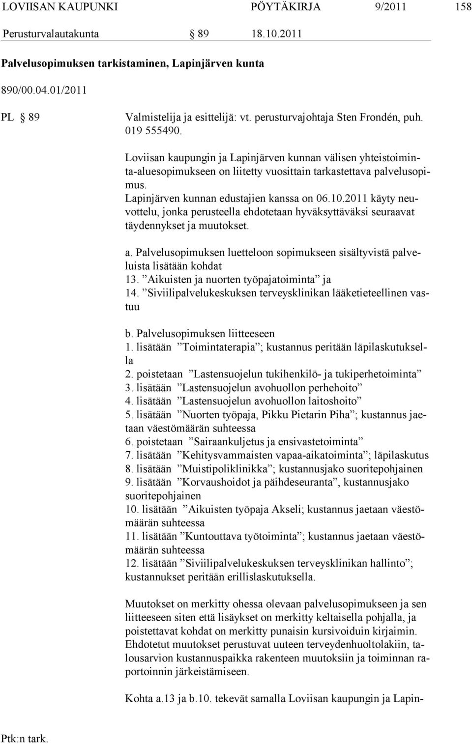 Lapinjärven kunnan edustajien kanssa on 06.10.2011 käyty neuvottelu, jon ka perusteella ehdotetaan hyväksyttäväksi seuraavat täydennykset ja muu tokset. a.