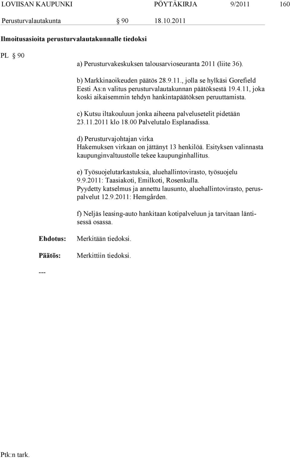 c) Kutsu iltakouluun jonka aiheena palvelusetelit pidetään 23.11.2011 klo 18.00 Palvelutalo Esplanadissa. d) Perusturvajohtajan virka Hakemuksen virkaan on jättänyt 13 henkilöä.