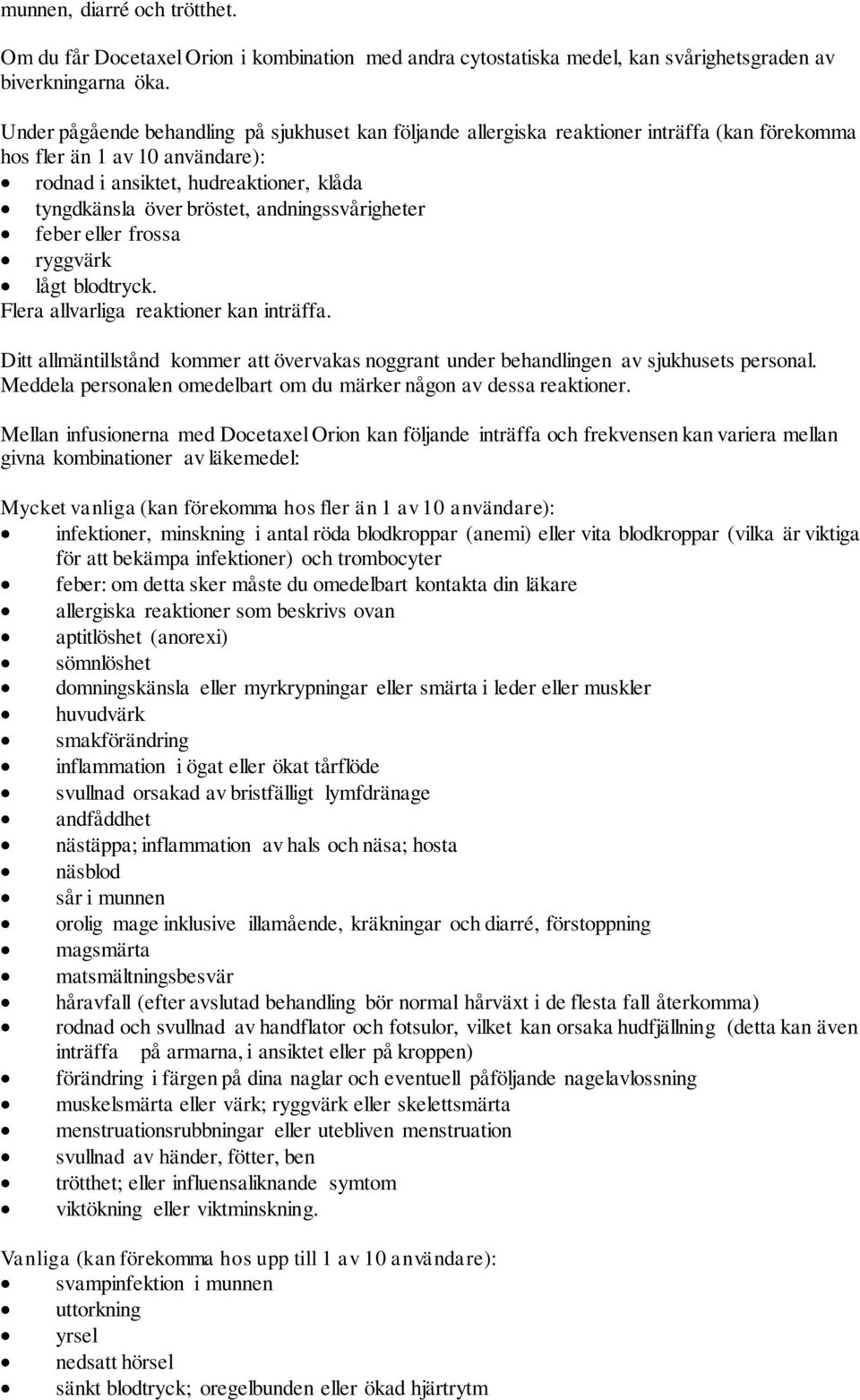 andningssvårigheter feber eller frossa ryggvärk lågt blodtryck. Flera allvarliga reaktioner kan inträffa. Ditt allmäntillstånd kommer att övervakas noggrant under behandlingen av sjukhusets personal.