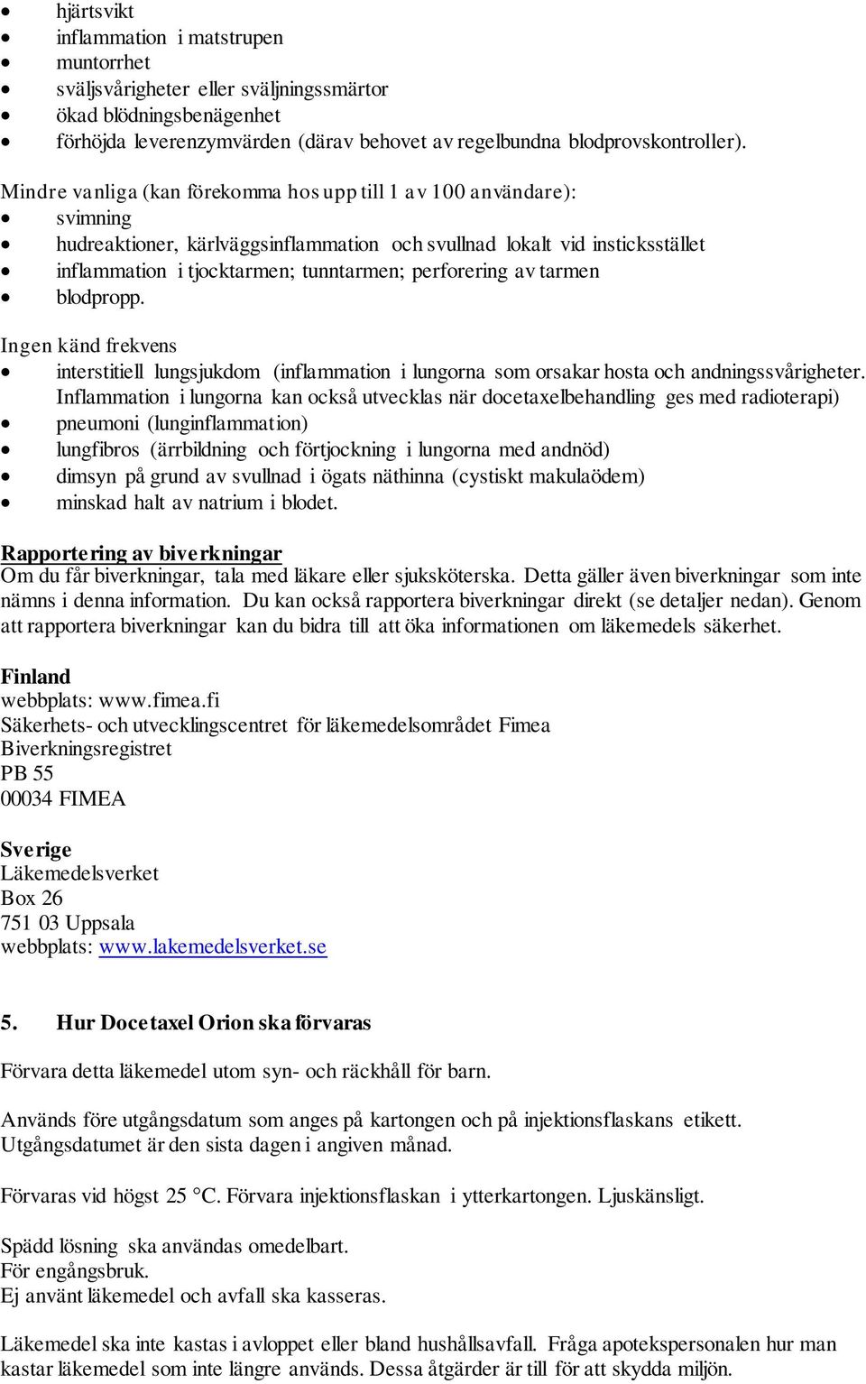 perforering av tarmen blodpropp. Ingen känd frekvens interstitiell lungsjukdom (inflammation i lungorna som orsakar hosta och andningssvårigheter.