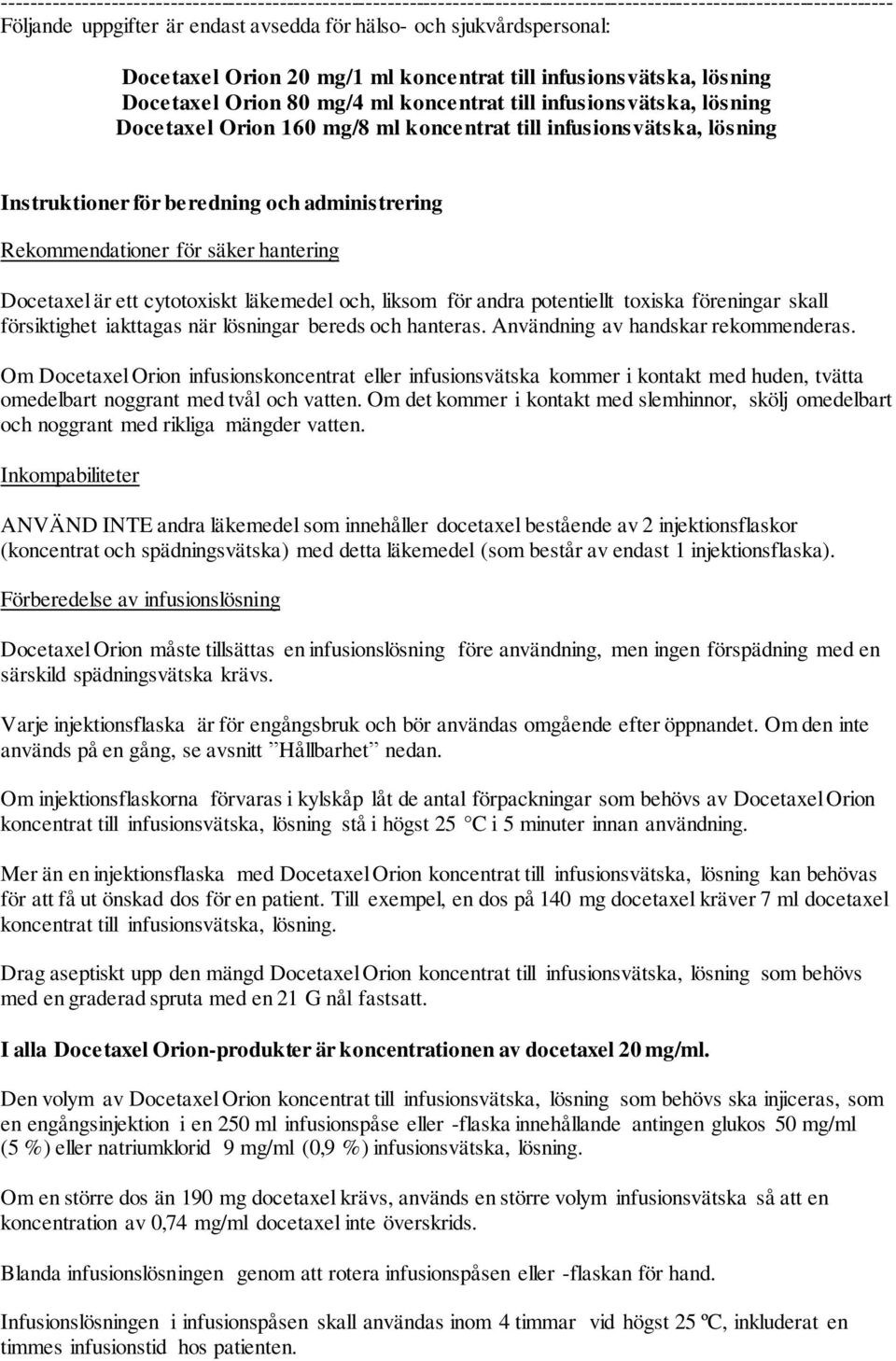 lösning Instruktioner för beredning och administrering Rekommendationer för säker hantering Docetaxel är ett cytotoxiskt läkemedel och, liksom för andra potentiellt toxiska föreningar skall