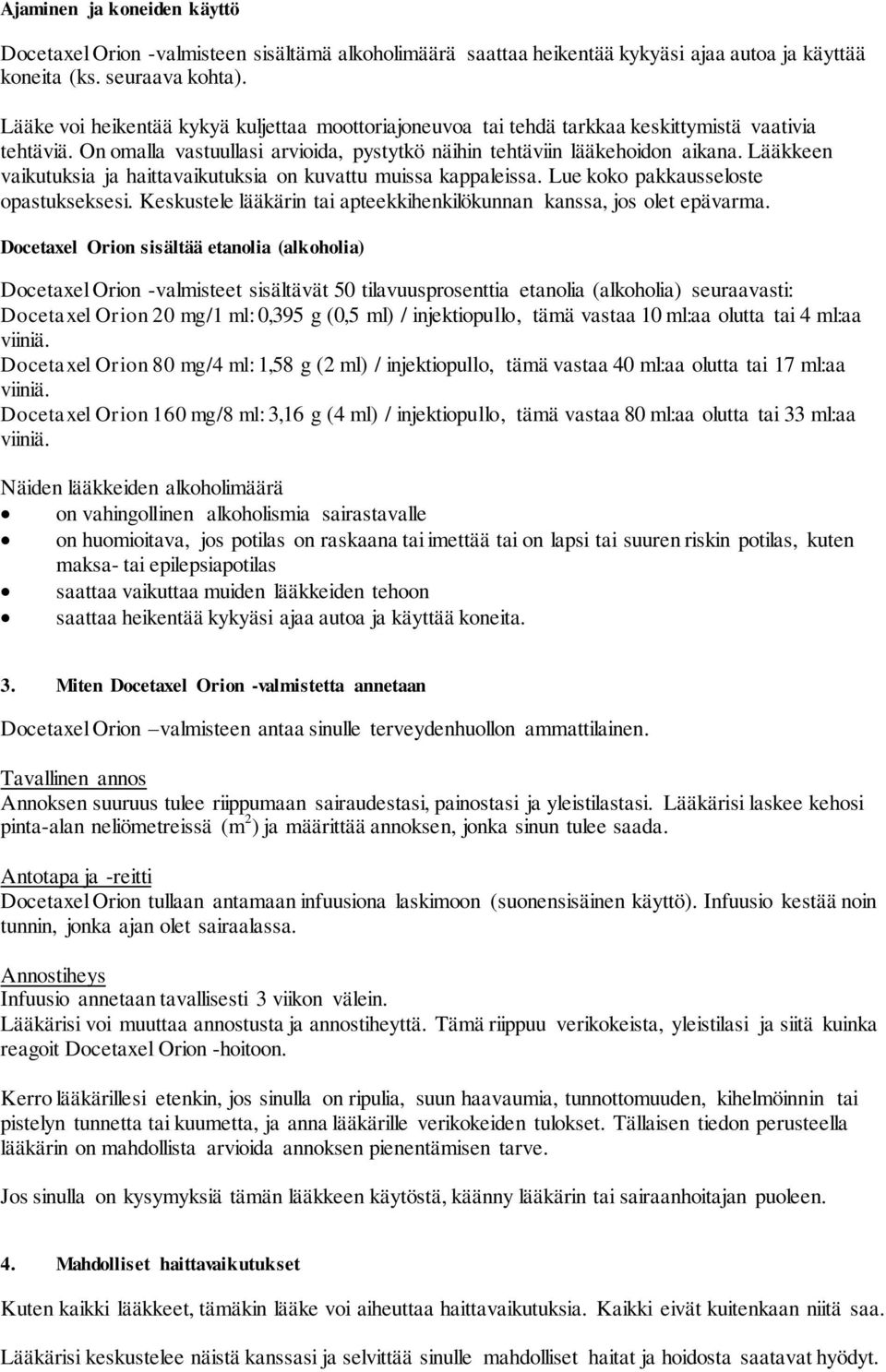 Lääkkeen vaikutuksia ja haittavaikutuksia on kuvattu muissa kappaleissa. Lue koko pakkausseloste opastukseksesi. Keskustele lääkärin tai apteekkihenkilökunnan kanssa, jos olet epävarma.