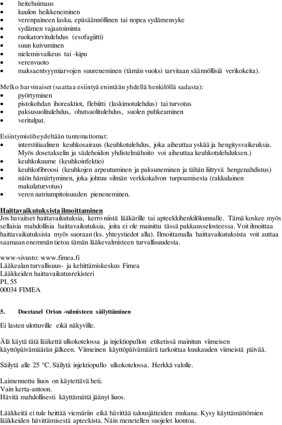 Melko harvinaiset (saattaa esiintyä enintään yhdellä henkilöllä sadasta): pyörtyminen pistokohdan ihoreaktiot, flebiitti (laskimotulehdus) tai turvotus paksusuolitulehdus, ohutsuolitulehdus, suolen