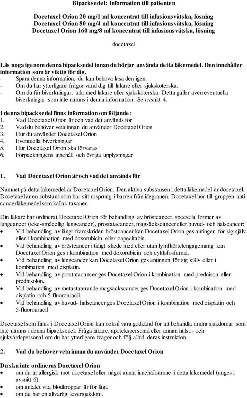 - Spara denna information, du kan behöva läsa den igen. - Om du har ytterligare frågor vänd dig till läkare eller sjuksköterska. - Om du får biverkningar, tala med läkare eller sjuksköterska.