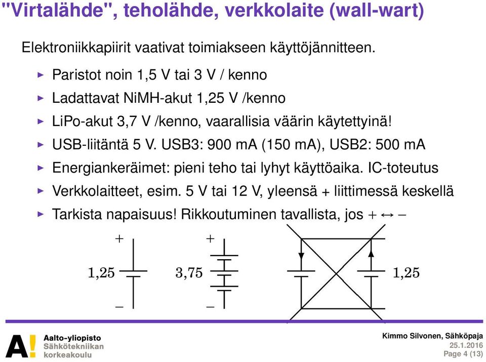 käytettyinä! USB-liitäntä 5 V. USB3: 900 ma (150 ma), USB2: 500 ma Energiankeräimet: pieni teho tai lyhyt käyttöaika.