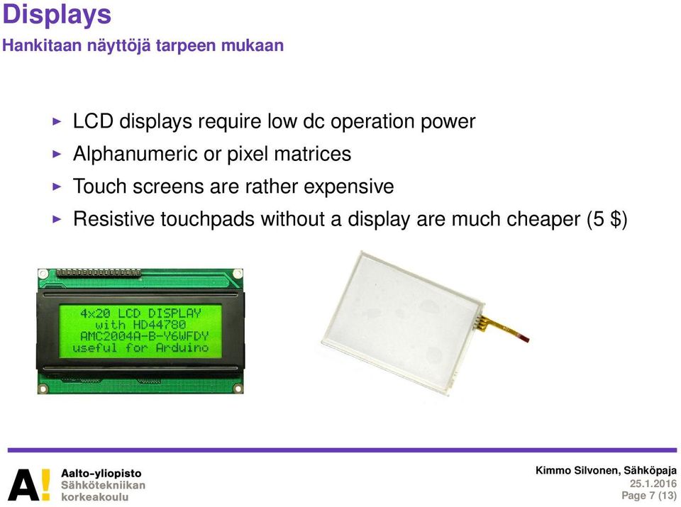 matrices Touch screens are rather expensive Resistive