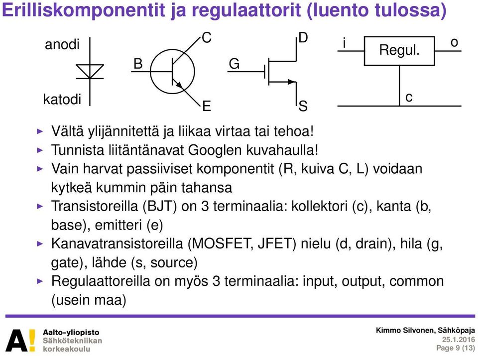 Vain harvat passiiviset komponentit (R, kuiva C, L) voidaan kytkeä kummin päin tahansa Transistoreilla (BJT) on 3 terminaalia: