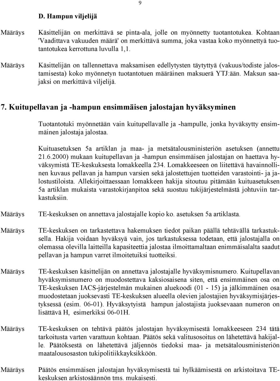 Käsittelijän on tallennettava maksamisen edellytysten täytyttyä (vakuus/todiste jalostamisesta) koko myönnetyn tuotantotuen määräinen maksuerä YTJ:ään. Maksun saajaksi on merkittävä viljelijä. 7.