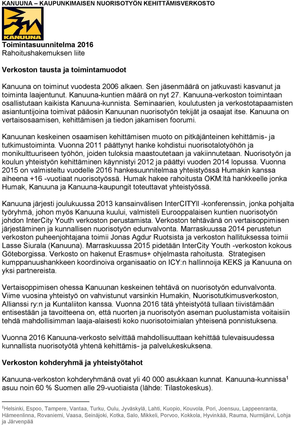 Seminaarien, koulutusten ja verkostotapaamisten asiantuntijoina toimivat pääosin Kanuunan nuorisotyön tekijät ja osaajat itse. Kanuuna on vertaisosaamisen, kehittämisen ja tiedon jakamisen foorumi.