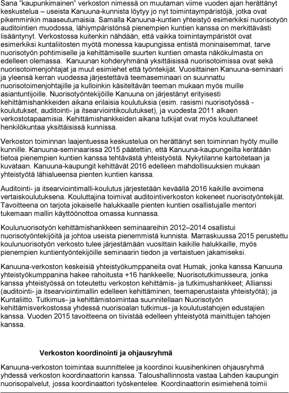 Verkostossa kuitenkin nähdään, että vaikka toimintaympäristöt ovat esimerkiksi kuntaliitosten myötä monessa kaupungissa entistä moninaisemmat, tarve nuorisotyön pohtimiselle ja kehittämiselle suurten