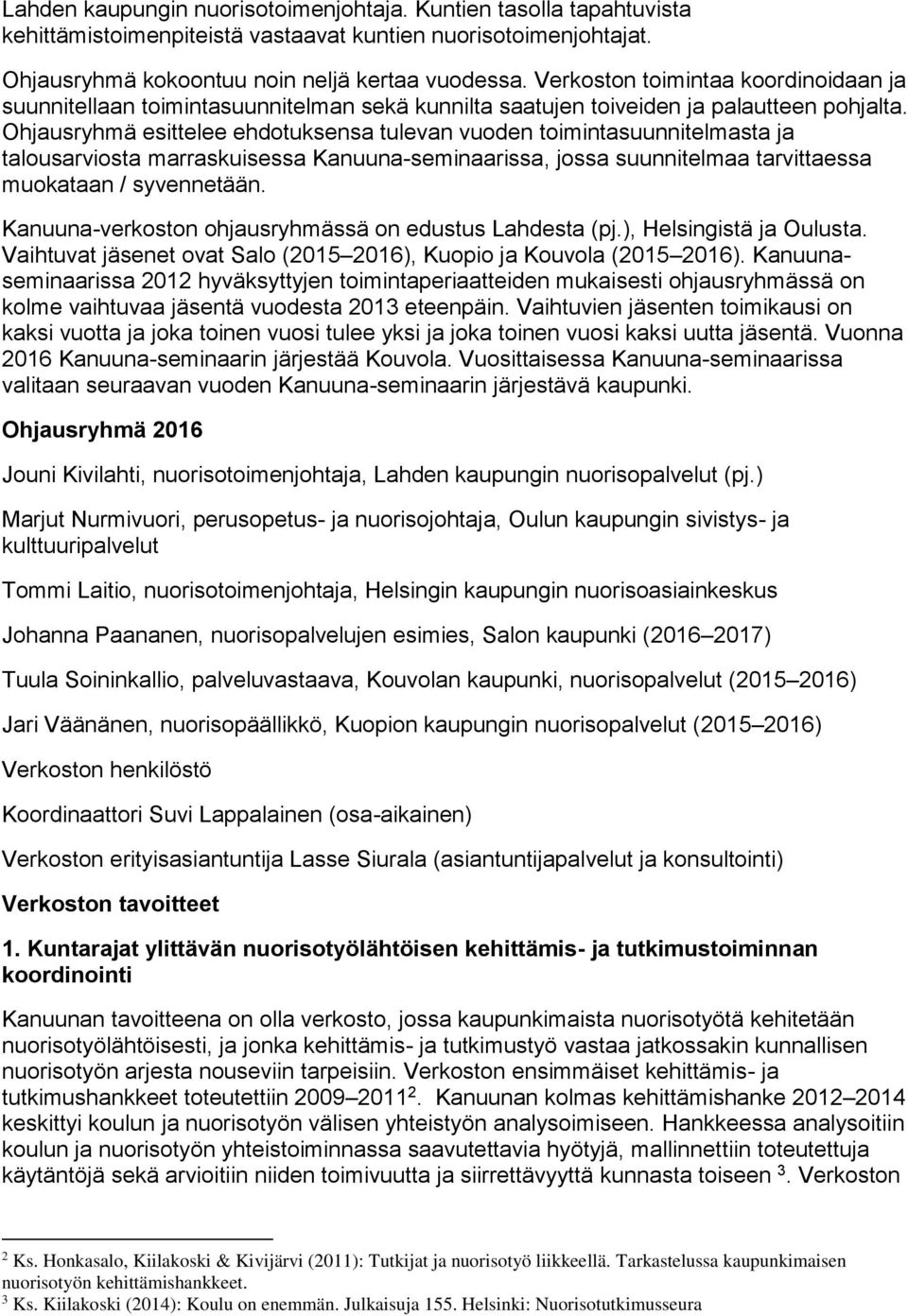 Ohjausryhmä esittelee ehdotuksensa tulevan vuoden toimintasuunnitelmasta ja talousarviosta marraskuisessa Kanuuna-seminaarissa, jossa suunnitelmaa tarvittaessa muokataan / syvennetään.