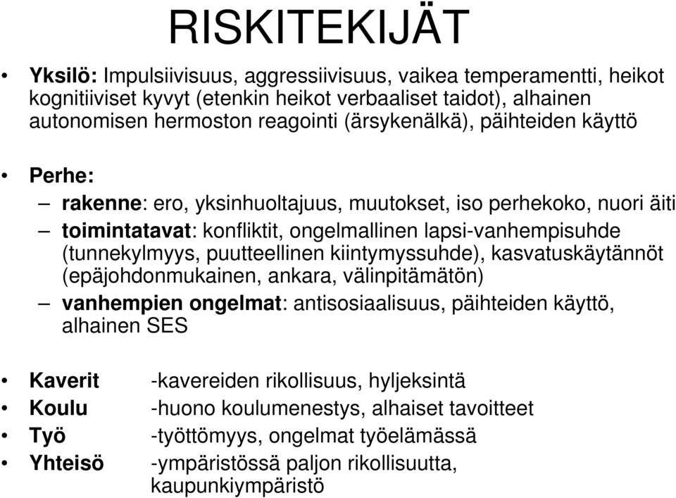 (tunnekylmyys, puutteellinen kiintymyssuhde), kasvatuskäytännöt (epäjohdonmukainen, ankara, välinpitämätön) vanhempien ongelmat: antisosiaalisuus, päihteiden käyttö, alhainen SES