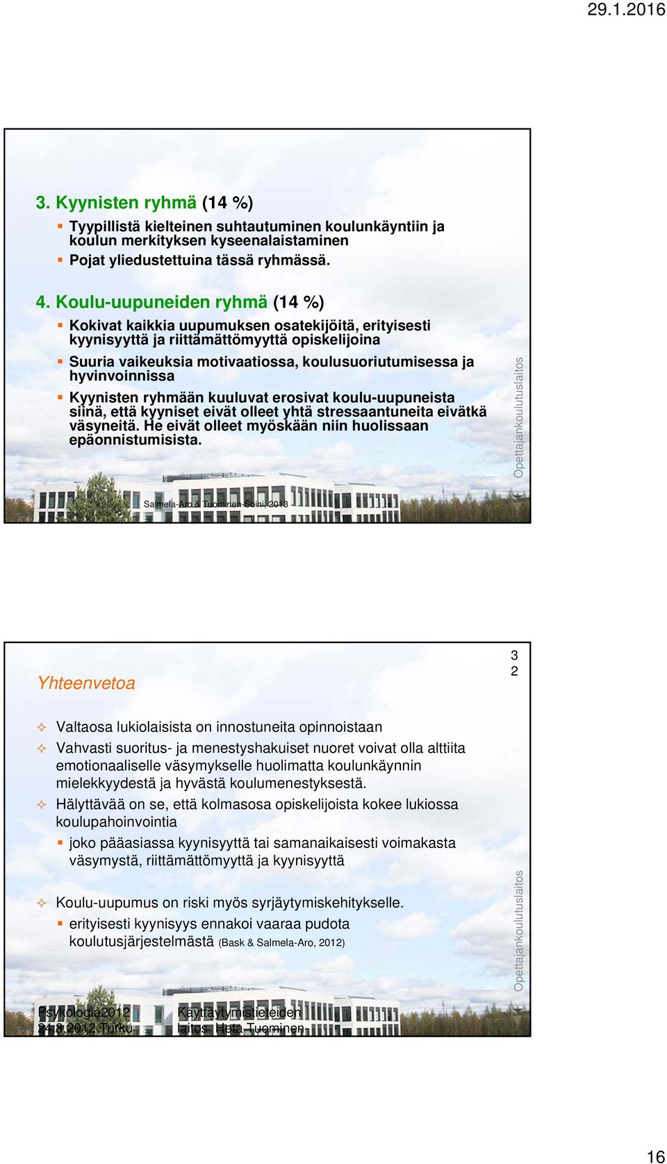 hyvinvoinnissa Kyynisten ryhmään kuuluvat erosivat koulu-uupuneista siinä, että kyyniset eivät olleet yhtä stressaantuneita eivätkä väsyneitä.