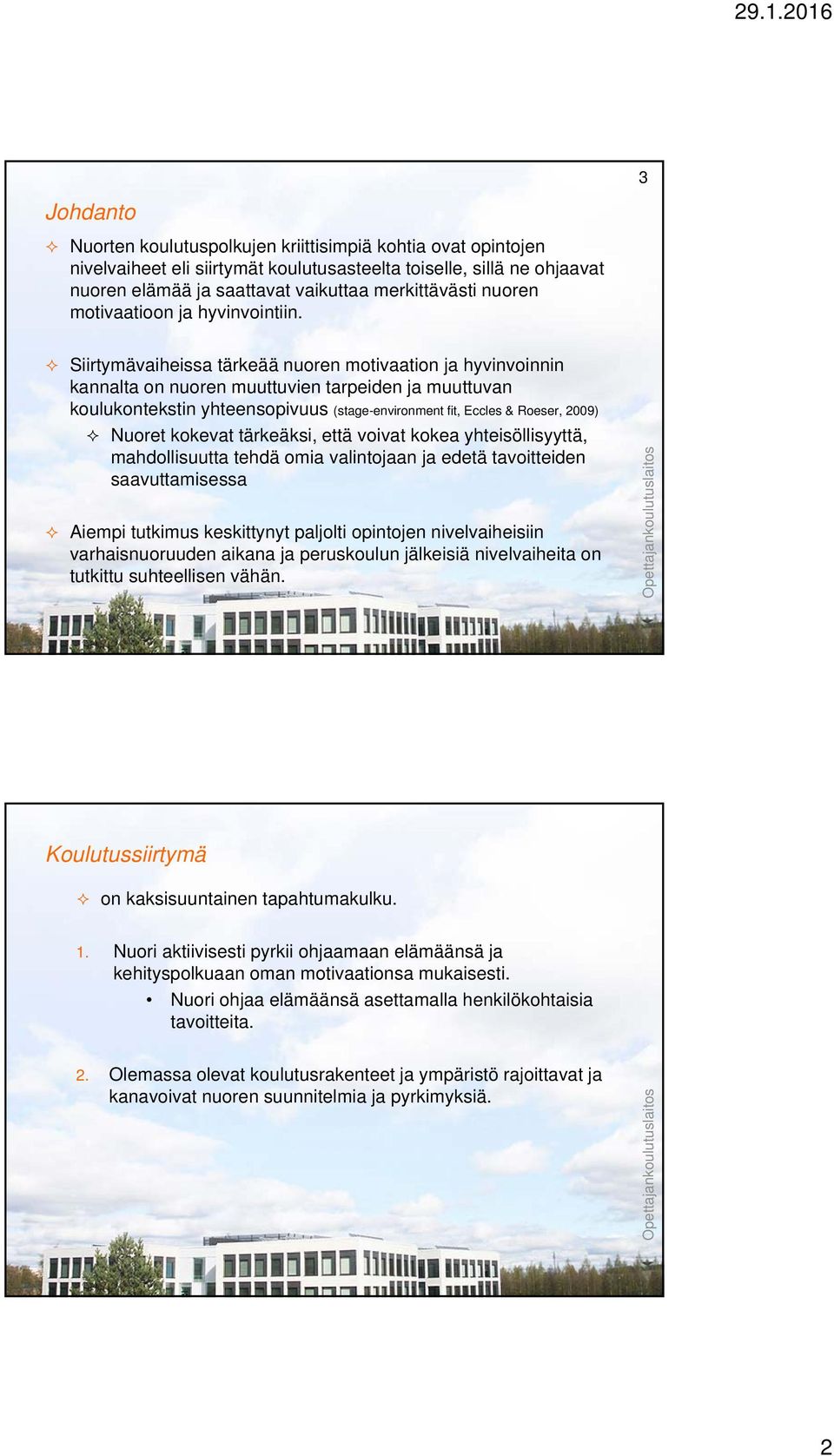 Siirtymävaiheissa tärkeää nuoren motivaation ja hyvinvoinnin kannalta on nuoren muuttuvien tarpeiden ja muuttuvan koulukontekstin yhteensopivuus (stage-environment fit, Eccles & Roeser, 2009) Nuoret