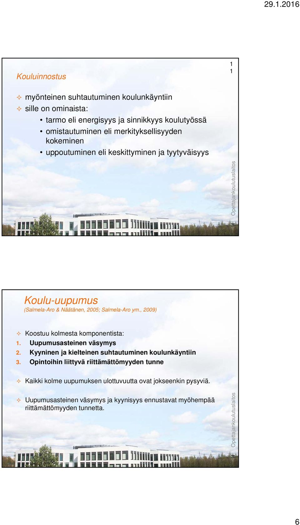 , 2009) Koostuu kolmesta komponentista: 1. Uupumusasteinen väsymys 2. Kyyninen ja kielteinen suhtautuminen koulunkäyntiin 3.