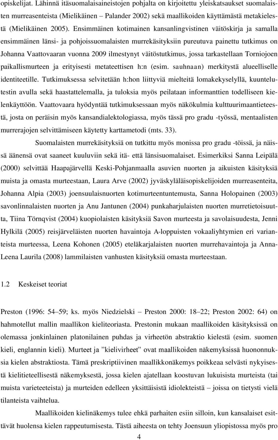 Ensimmäinen kotimainen kansanlingvistinen väitöskirja ja samalla ensimmäinen länsi- ja pohjoissuomalaisten murrekäsityksiin pureutuva painettu tutkimus on Johanna Vaattovaaran vuonna 2009 ilmestynyt