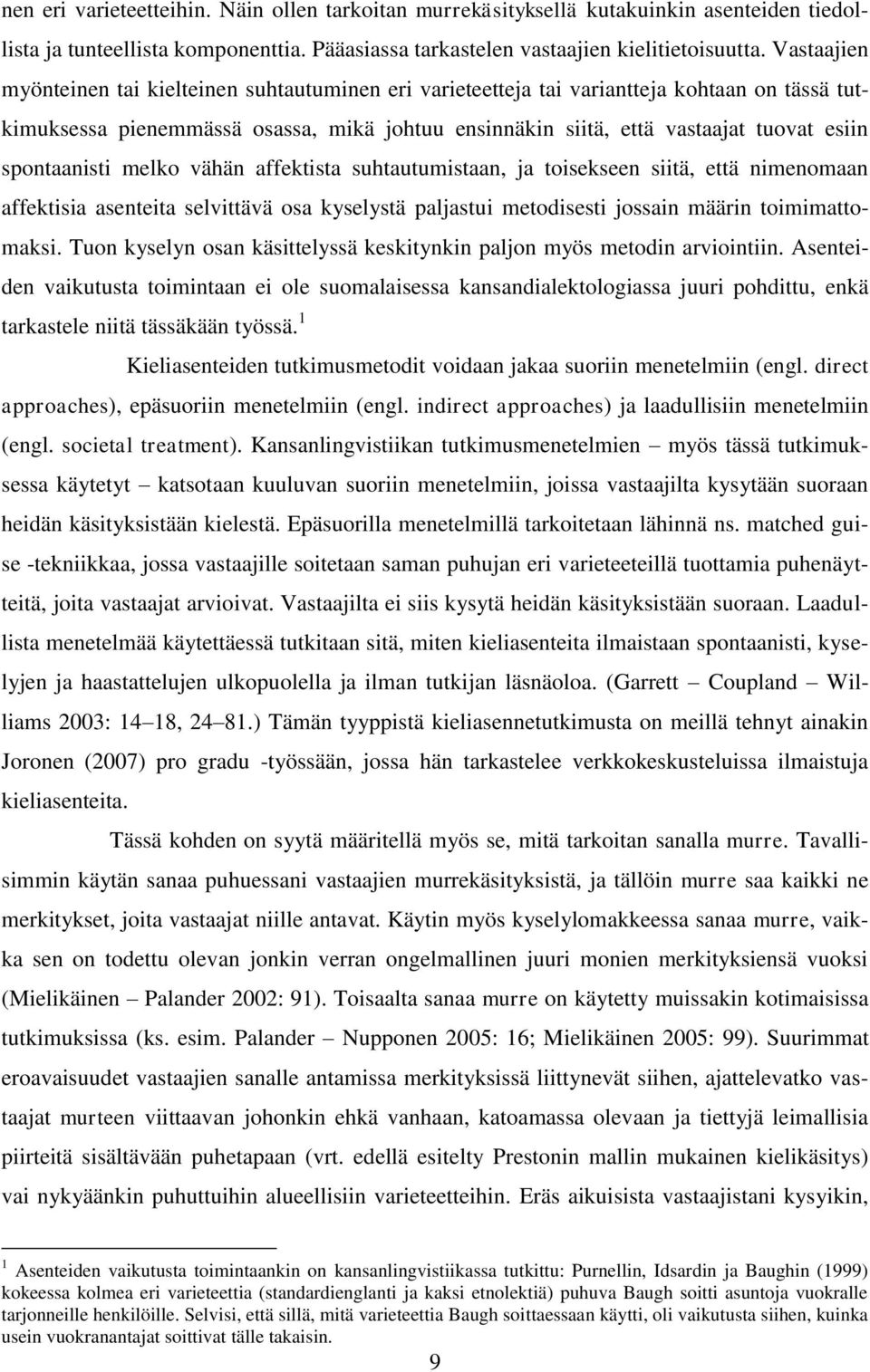 spontaanisti melko vähän affektista suhtautumistaan, ja toisekseen siitä, että nimenomaan affektisia asenteita selvittävä osa kyselystä paljastui metodisesti jossain määrin toimimattomaksi.