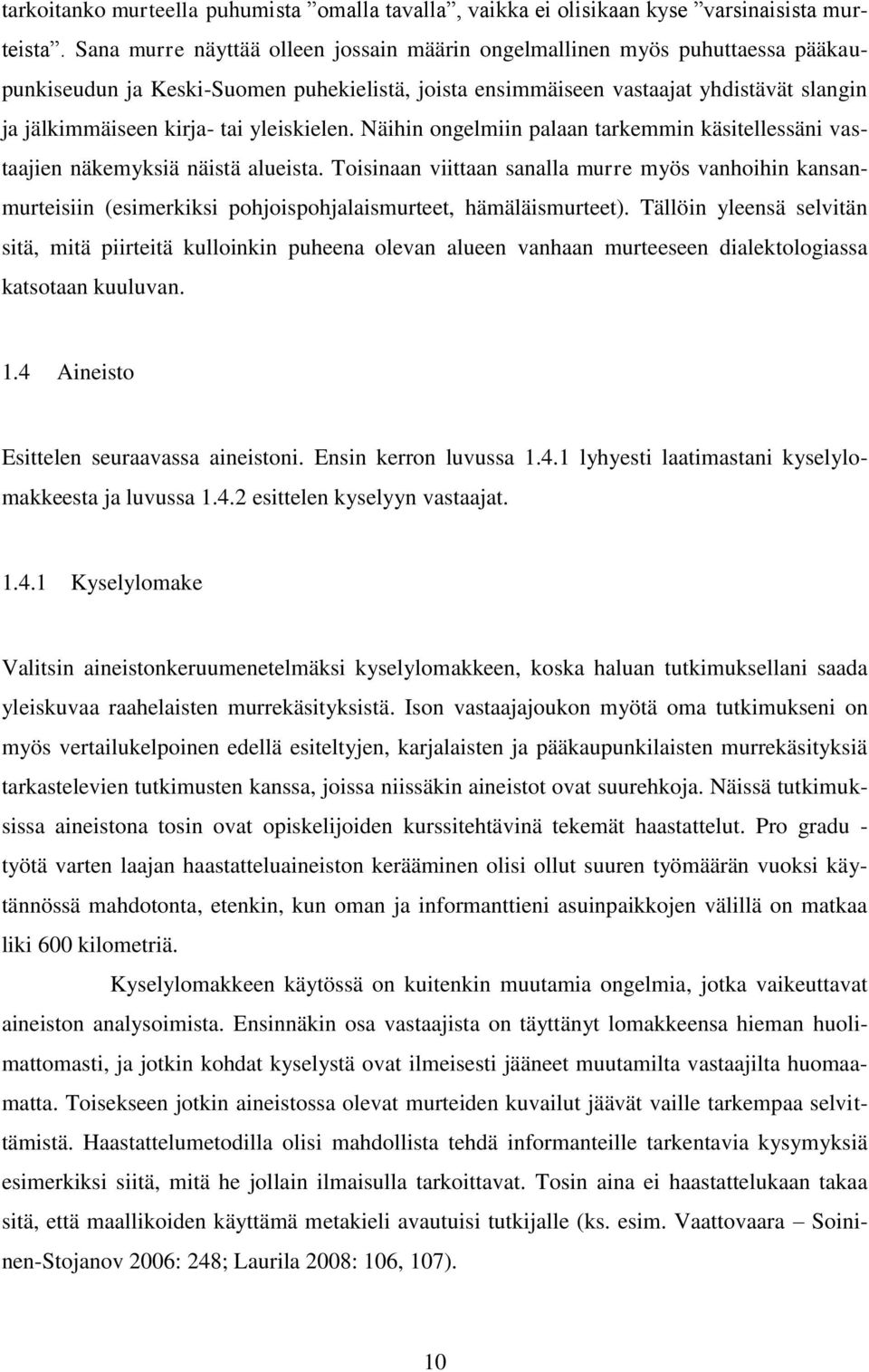 yleiskielen. Näihin ongelmiin palaan tarkemmin käsitellessäni vastaajien näkemyksiä näistä alueista.