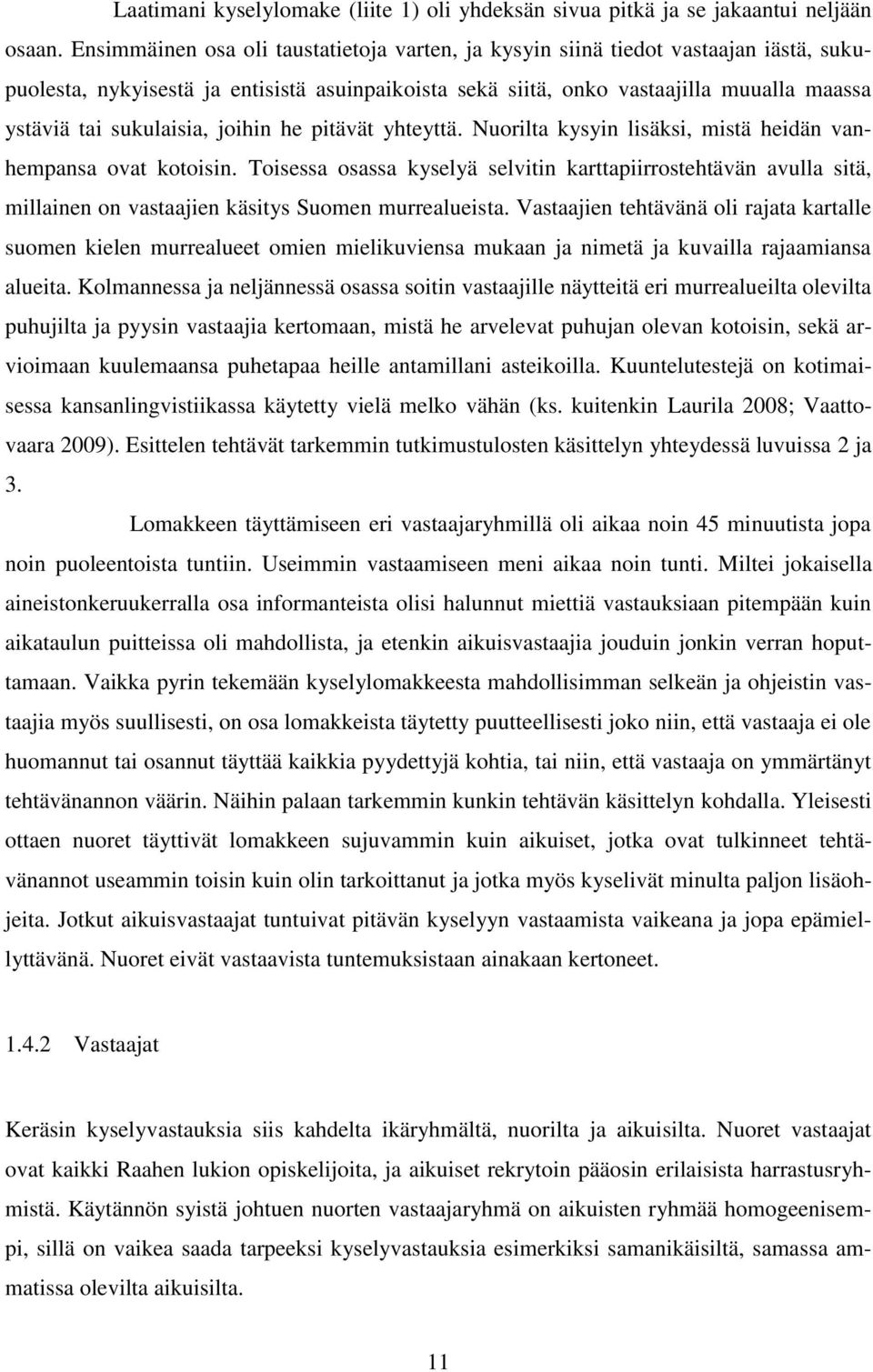 sukulaisia, joihin he pitävät yhteyttä. Nuorilta kysyin lisäksi, mistä heidän vanhempansa ovat kotoisin.