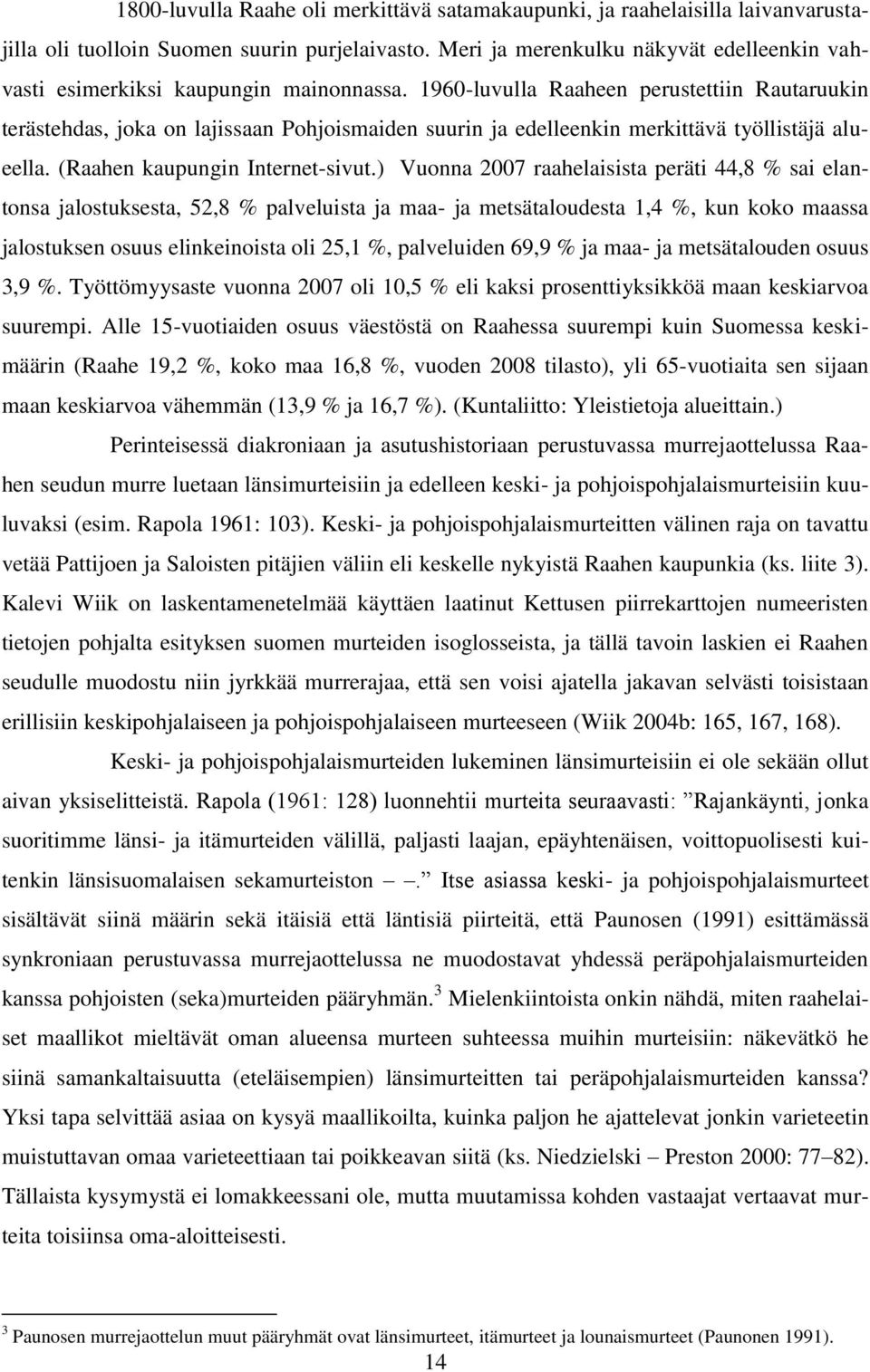 1960-luvulla Raaheen perustettiin Rautaruukin terästehdas, joka on lajissaan Pohjoismaiden suurin ja edelleenkin merkittävä työllistäjä alueella. (Raahen kaupungin Internet-sivut.