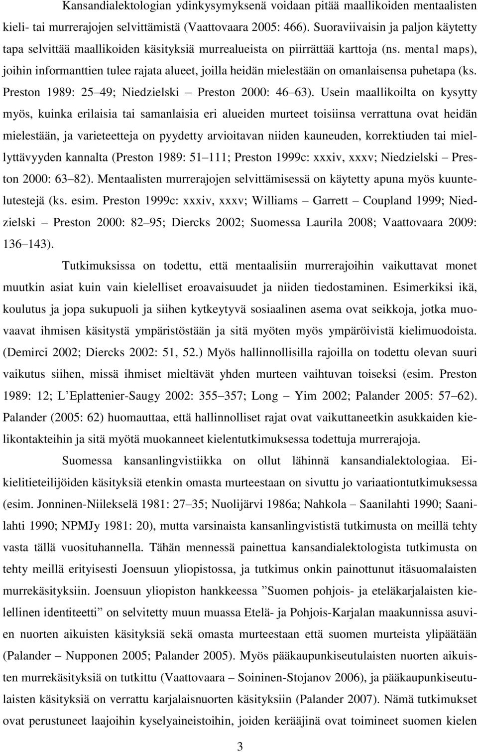 mental maps), joihin informanttien tulee rajata alueet, joilla heidän mielestään on omanlaisensa puhetapa (ks. Preston 1989: 25 49; Niedzielski Preston 2000: 46 63).