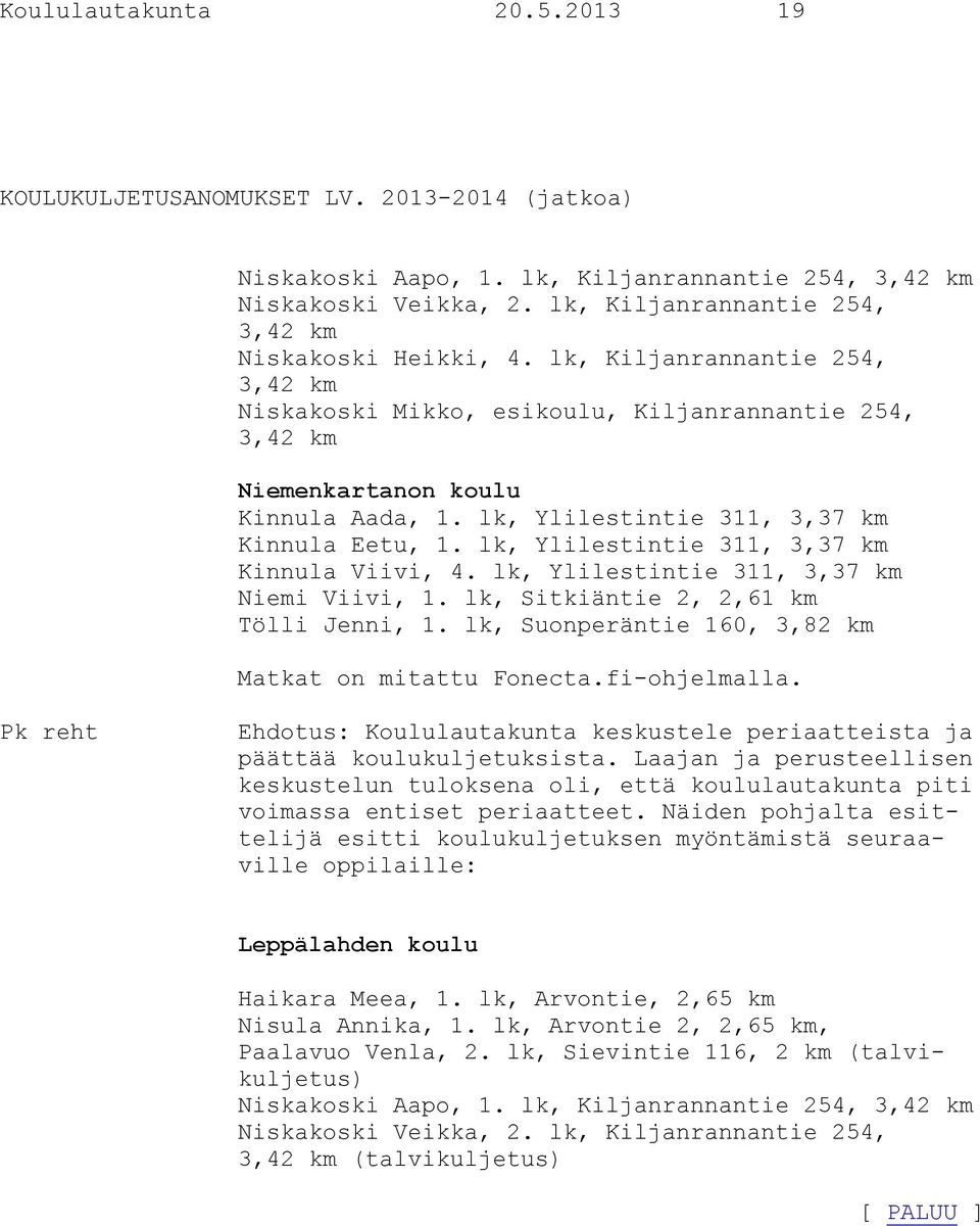 lk, Ylilestintie 311, 3,37 km Kinnula Eetu, 1. lk, Ylilestintie 311, 3,37 km Kinnula Viivi, 4. lk, Ylilestintie 311, 3,37 km Niemi Viivi, 1. lk, Sitkiäntie 2, 2,61 km Tölli Jenni, 1.