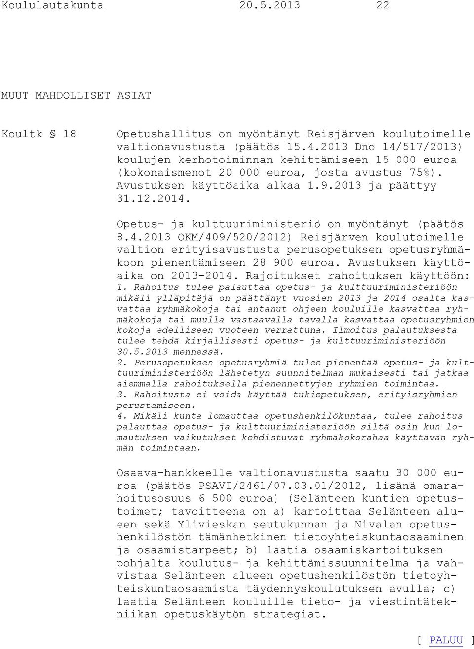 Opetus- ja kulttuuriministeriö on myöntänyt (päätös 8.4.2013 OKM/409/520/2012) Reisjärven koulutoimelle valtion erityisavustusta perusopetuksen opetusryhmäkoon pienentämiseen 28 900 euroa.