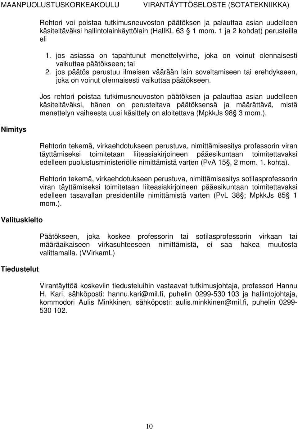 jos päätös perustuu ilmeisen väärään lain soveltamiseen tai erehdykseen, joka on voinut olennaisesti vaikuttaa päätökseen.