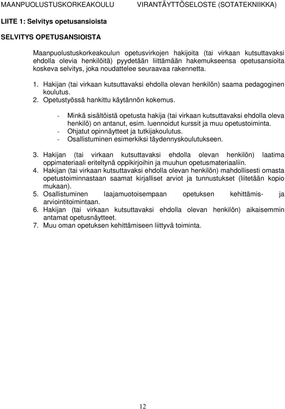 Opetustyössä hankittu käytännön kokemus. - Minkä sisältöistä opetusta hakija (tai virkaan kutsuttavaksi ehdolla oleva henkilö) on antanut, esim. luennoidut kurssit ja muu opetustoiminta.