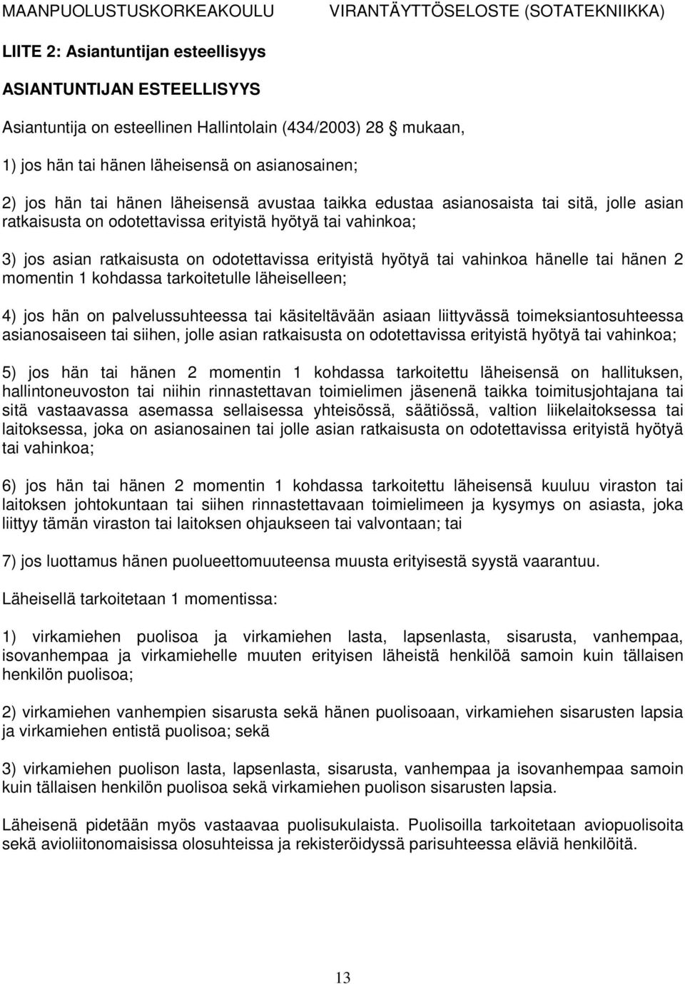 vahinkoa hänelle tai hänen 2 momentin 1 kohdassa tarkoitetulle läheiselleen; 4) jos hän on palvelussuhteessa tai käsiteltävään asiaan liittyvässä toimeksiantosuhteessa asianosaiseen tai siihen, jolle