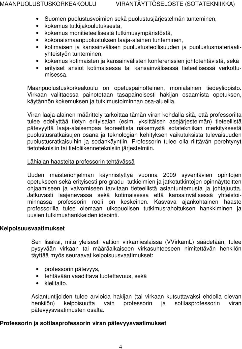 kotimaisessa tai kansainvälisessä tieteellisessä verkottumisessa. Maanpuolustuskorkeakoulu on opetuspainotteinen, monialainen tiedeyliopisto.