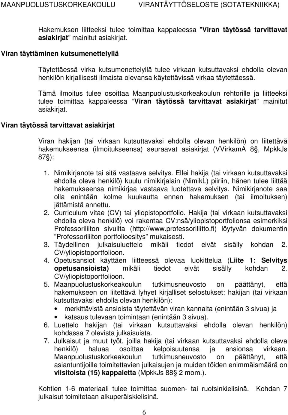 Tämä ilmoitus tulee osoittaa Maanpuolustuskorkeakoulun rehtorille ja liitteeksi tulee toimittaa kappaleessa Viran täytössä tarvittavat asiakirjat mainitut asiakirjat.