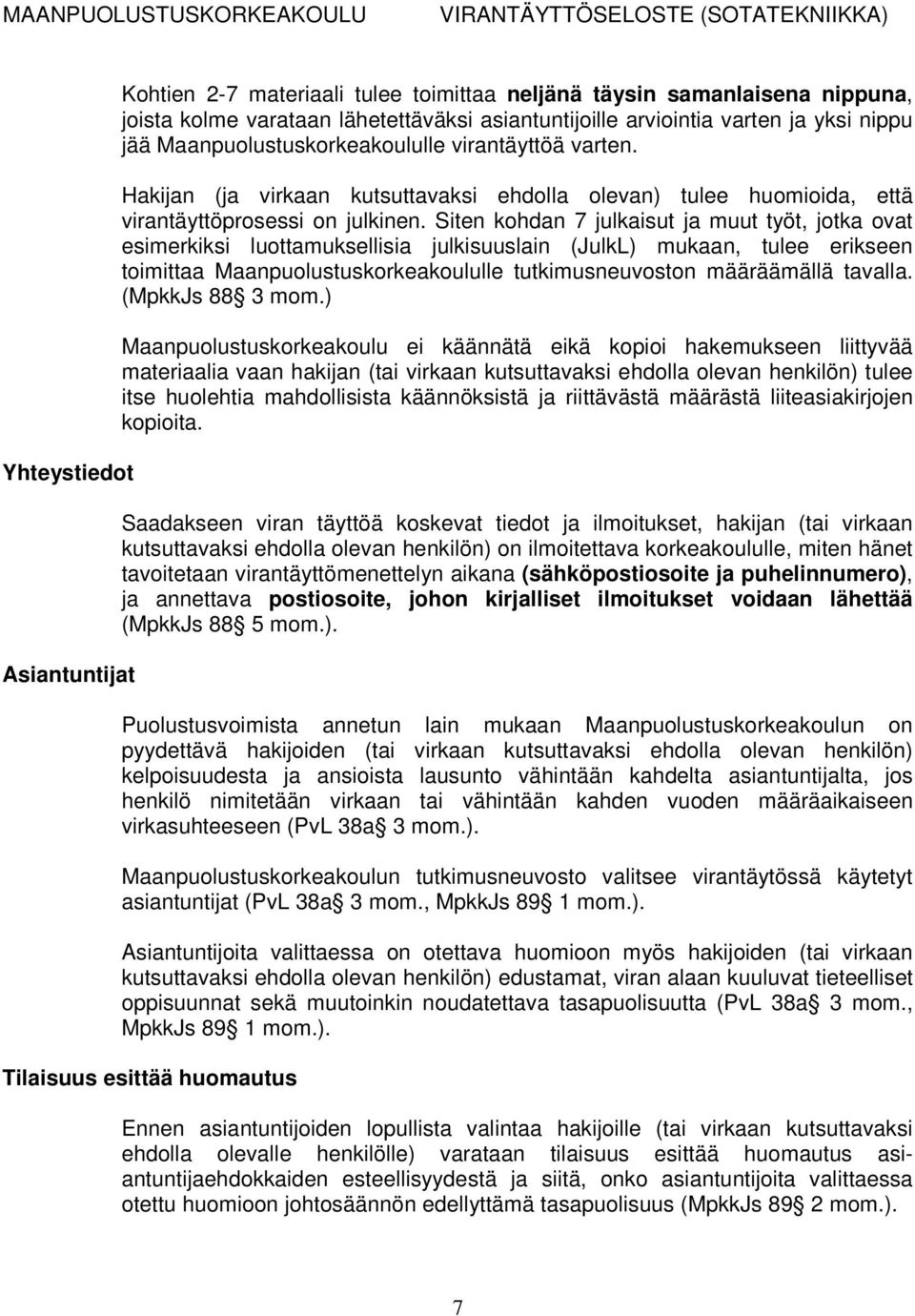 Siten kohdan 7 julkaisut ja muut työt, jotka ovat esimerkiksi luottamuksellisia julkisuuslain (JulkL) mukaan, tulee erikseen toimittaa Maanpuolustuskorkeakoululle tutkimusneuvoston määräämällä