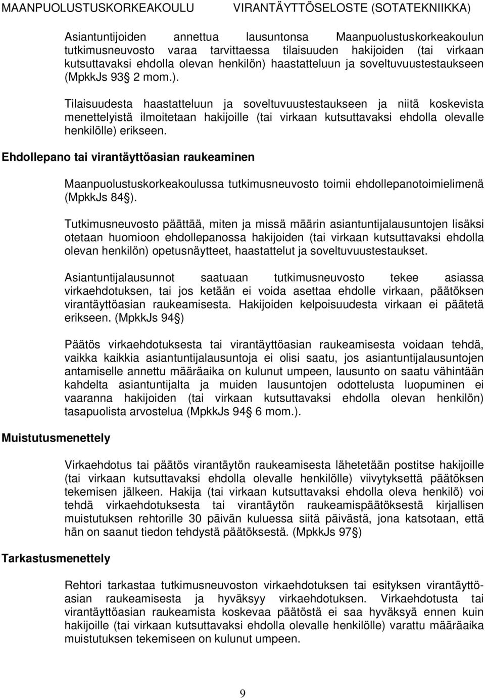 Tilaisuudesta haastatteluun ja soveltuvuustestaukseen ja niitä koskevista menettelyistä ilmoitetaan hakijoille (tai virkaan kutsuttavaksi ehdolla olevalle henkilölle) erikseen.