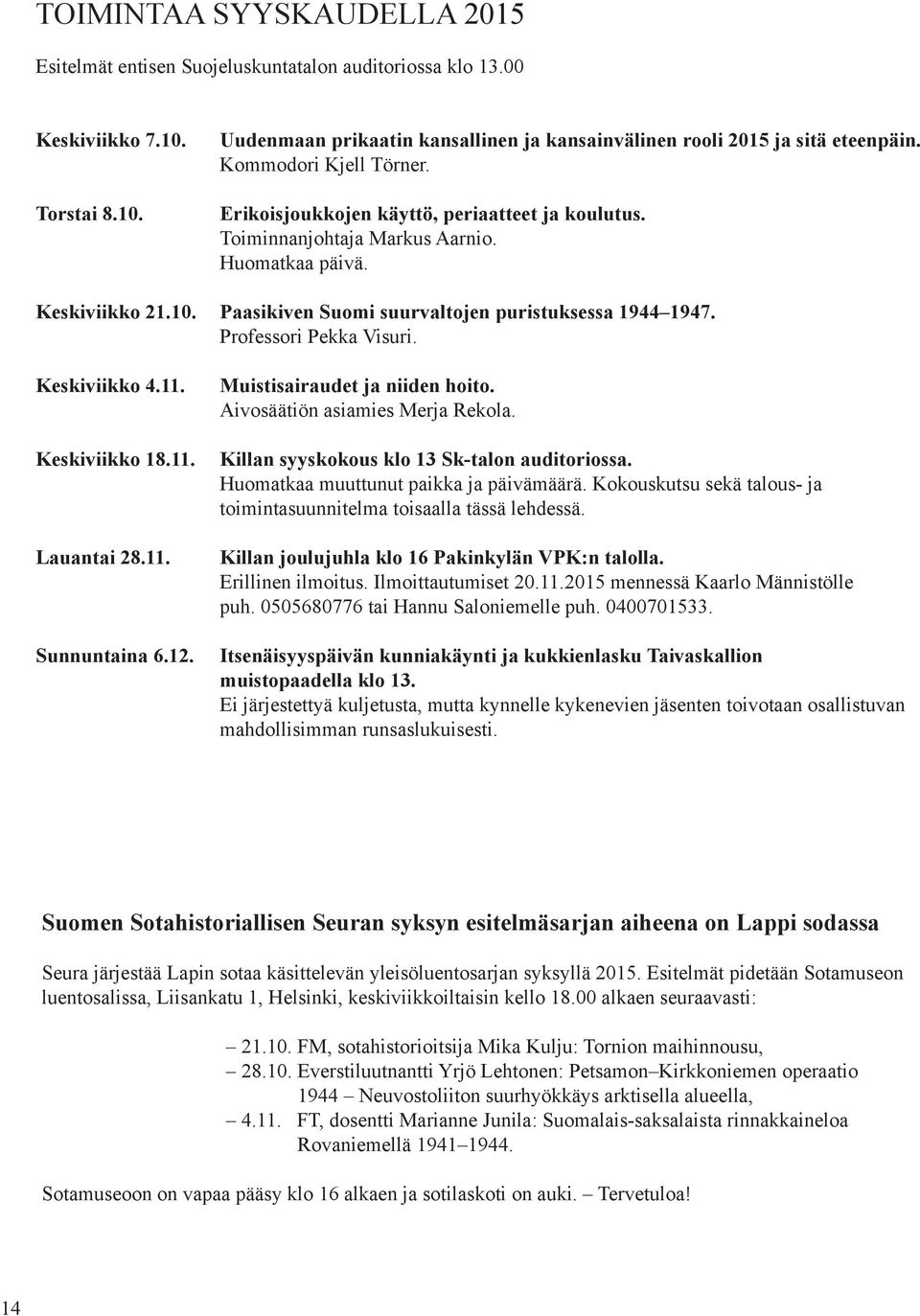 Professori Pekka Visuri. Keskiviikko 4.11. Keskiviikko 18.11. Lauantai 28.11. Sunnuntaina 6.12. Muistisairaudet ja niiden hoito. Aivosäätiön asiamies Merja Rekola.