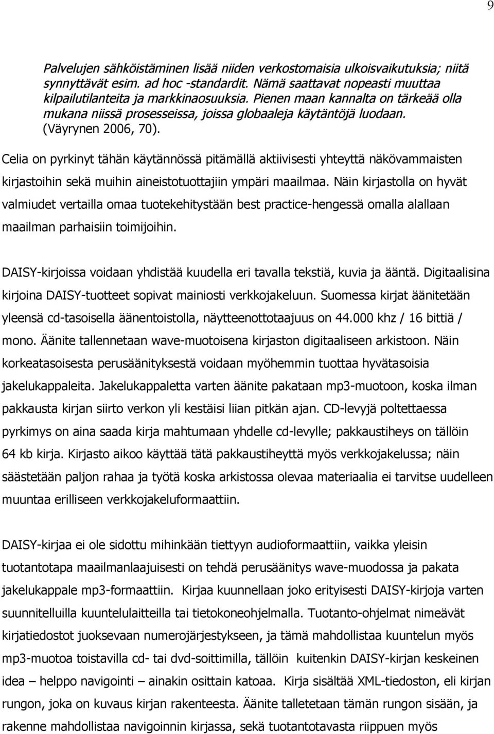 Celia on pyrkinyt tähän käytännössä pitämällä aktiivisesti yhteyttä näkövammaisten kirjastoihin sekä muihin aineistotuottajiin ympäri maailmaa.