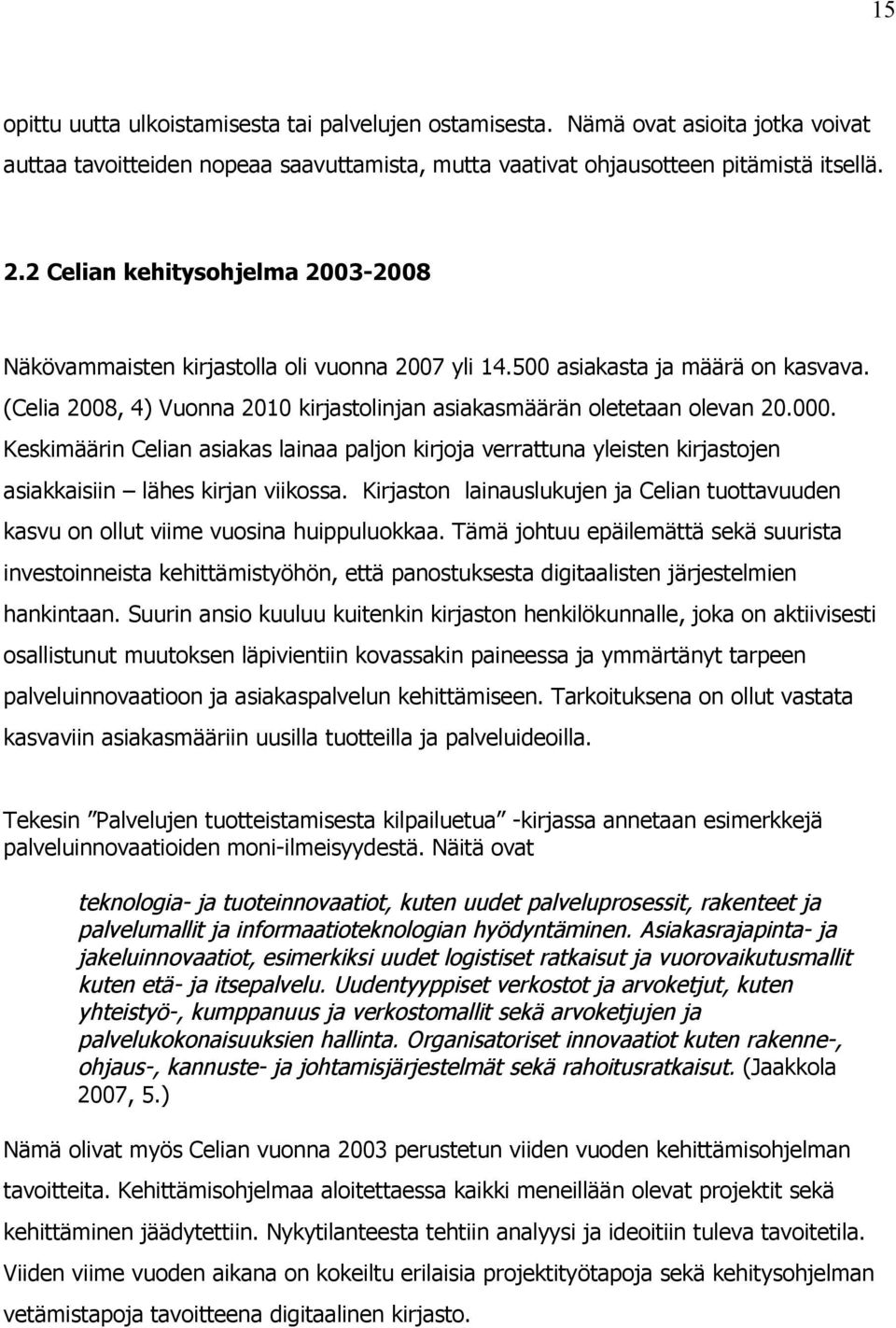 Keskimäärin Celian asiakas lainaa paljon kirjoja verrattuna yleisten kirjastojen asiakkaisiin lähes kirjan viikossa.