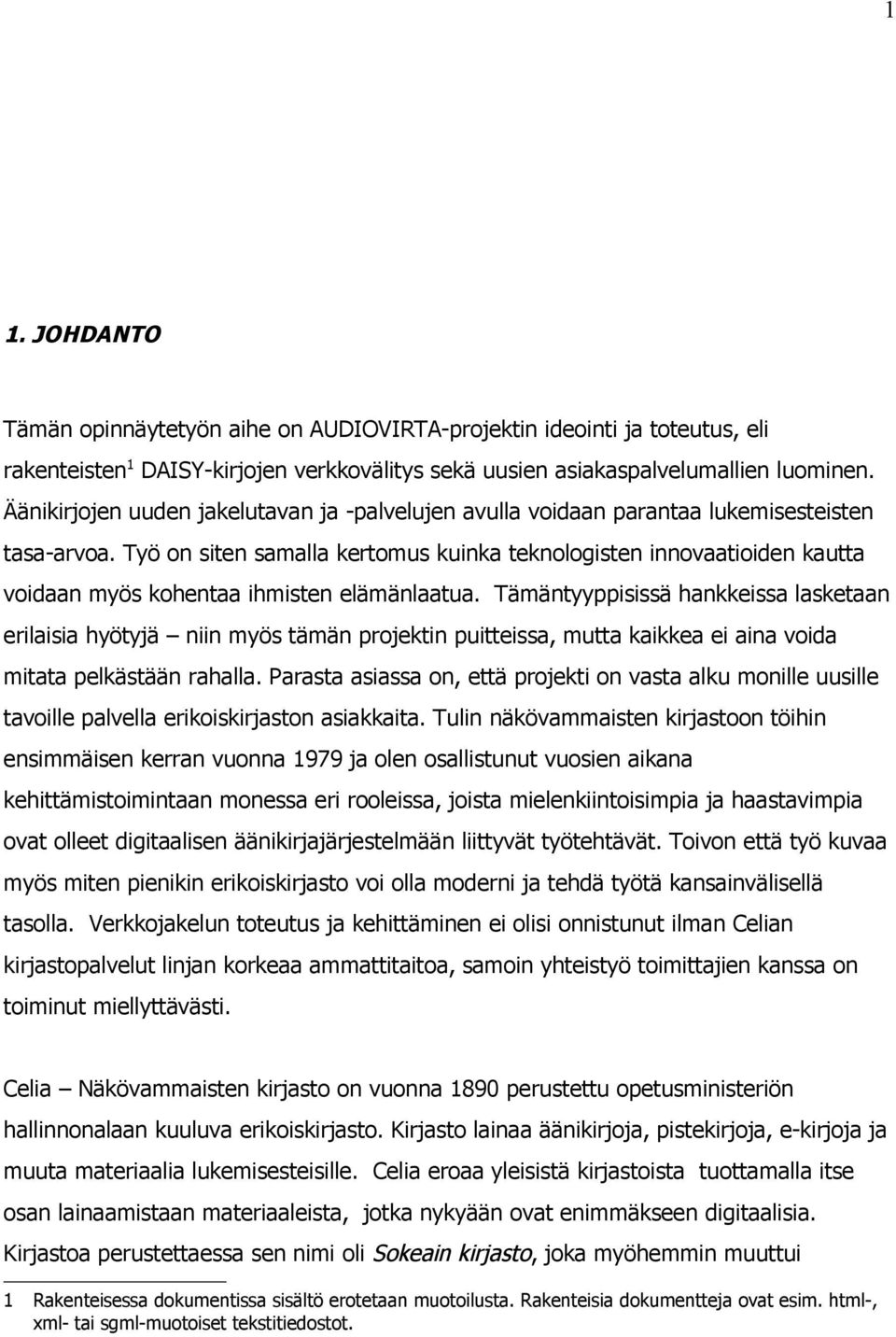 Työ on siten samalla kertomus kuinka teknologisten innovaatioiden kautta voidaan myös kohentaa ihmisten elämänlaatua.