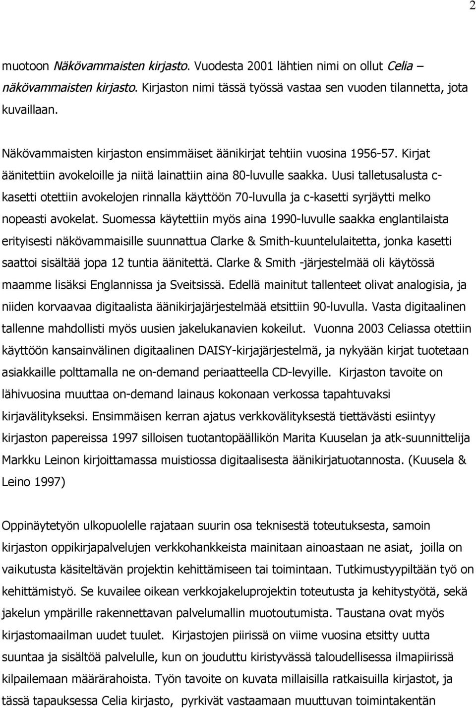 Uusi talletusalusta c- kasetti otettiin avokelojen rinnalla käyttöön 70-luvulla ja c-kasetti syrjäytti melko nopeasti avokelat.